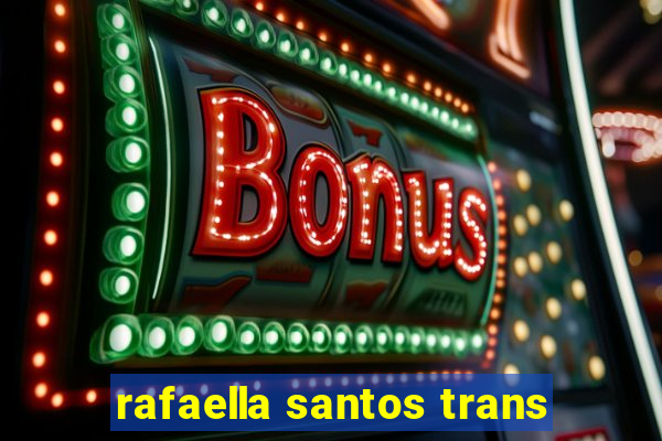 rafaella santos trans